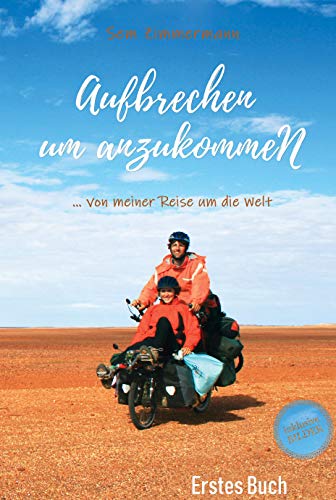 Aufbrechen um anzukommeN: ... von meiner Reise um die Welt