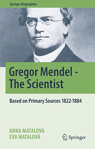 Gregor Mendel - The Scientist: Based on Primary Sources 1822-1884 (Springer Biographies)