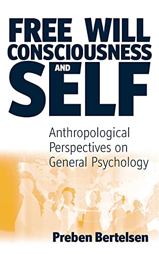 Free Will, Consciousness and Self: Anthropological Perspectives on Psychology (Studies in the Understanding of the Human Condition)