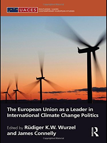 The European Union as a Leader in International Climate Change Politics (Routledge/UACES Contemporary European Studies)