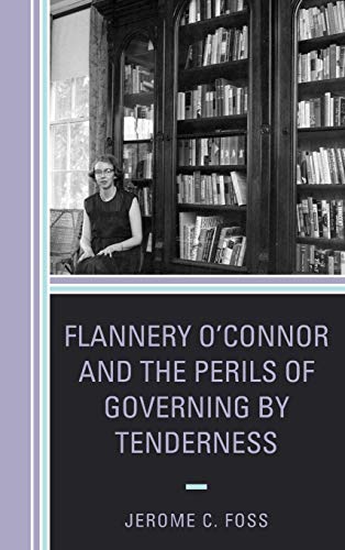 Flannery O'Connor and the Perils of Governing by Tenderness (Politics, Literature, and Film)