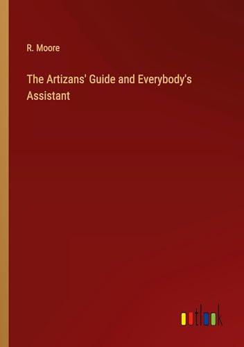 The Artizans' Guide and Everybody's Assistant