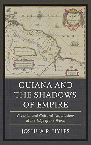 Guiana and the Shadows of Empire: Colonial and Cultural Negotiations at the Edge of the World