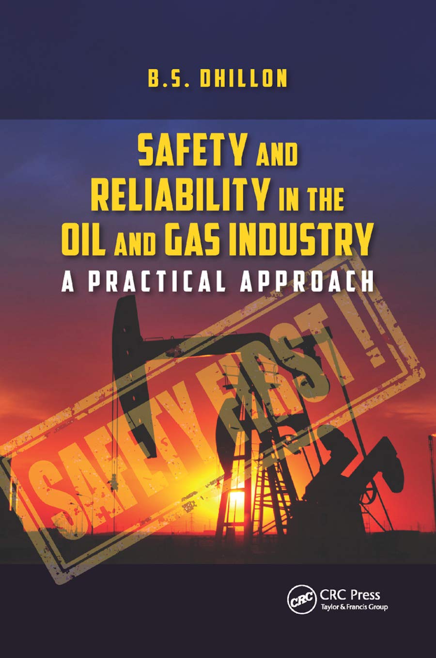B.S. Dhillon Safety And Reliability In The Oil And Gas Industry, A Practical Approach