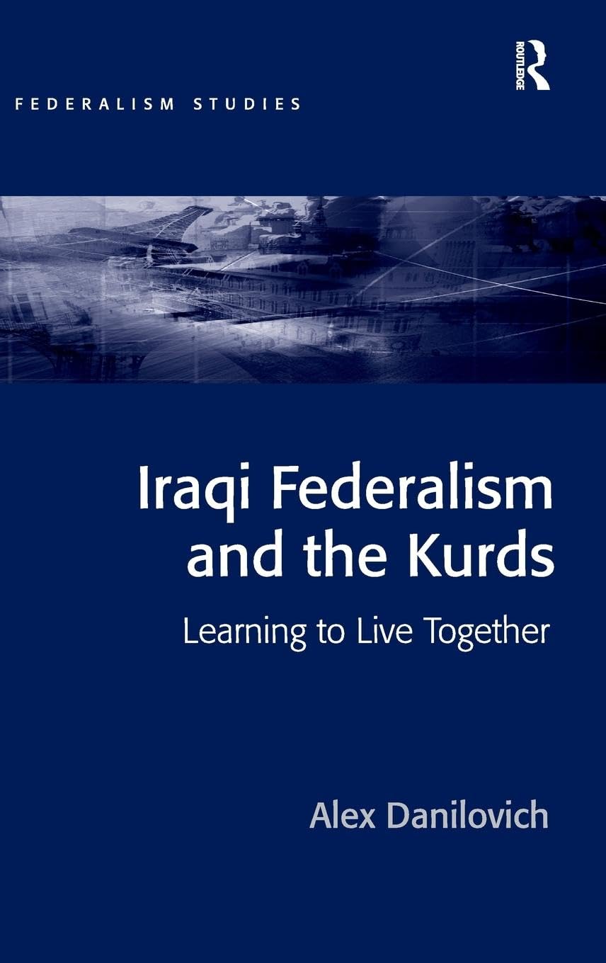 Iraqi Federalism and the Kurds: Learning to Live Together (Federalism Studies)