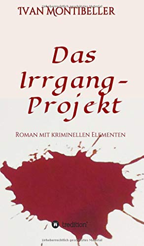 Das Irrgang-Projekt: Roman mit kriminellen Elementen