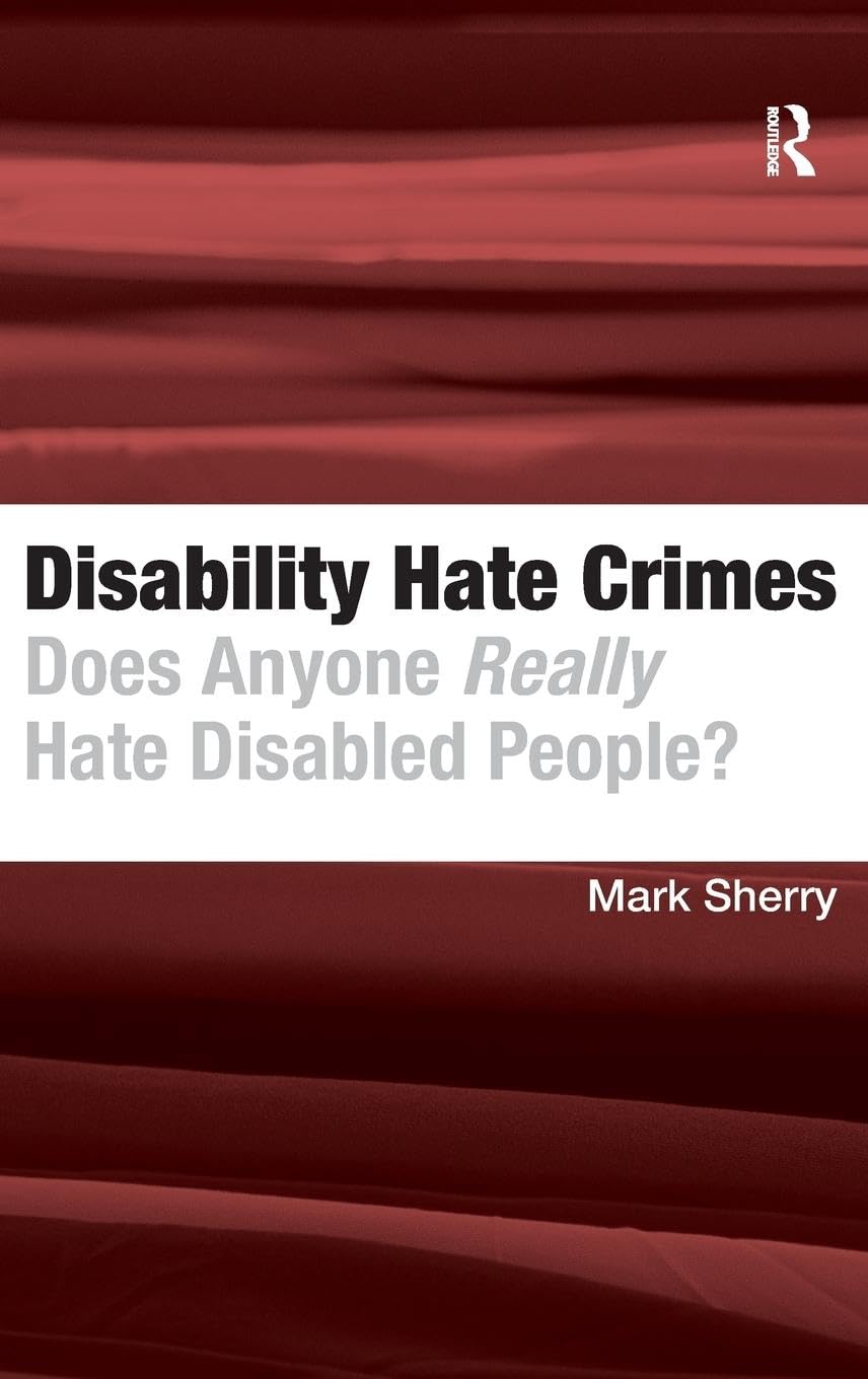 Disability Hate Crimes: Does Anyone Really Hate Disabled People?