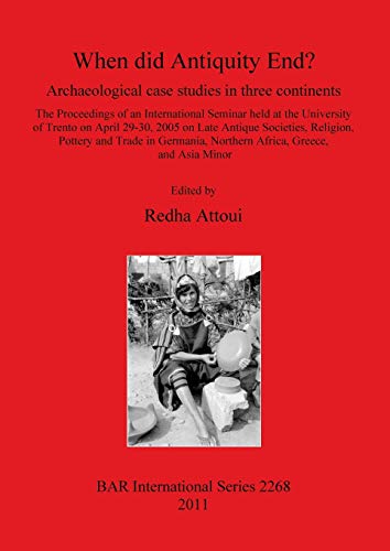 When did Antiquity End?: Archaeological case studies in three continents (BAR International, Band 2268)