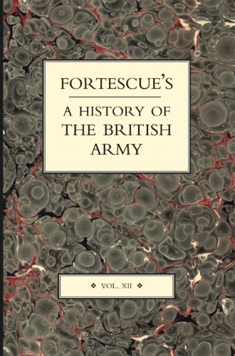 FORTESCUE’S HISTORY OF THE BRITISH ARMY: V. XII
