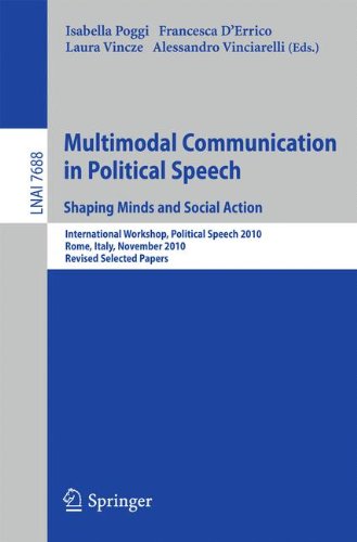 Multimodal Communication in Political Speech Shaping Minds and Social Action: International Workshop, Political Speech 2010, Rome, Italy, November ... Papers (Lecture Notes in Computer Science)