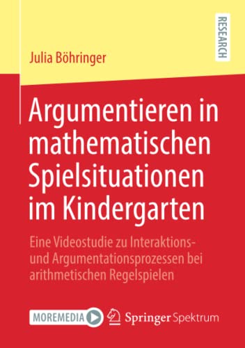 Argumentieren in mathematischen Spielsituationen im Kindergarten: Eine Videostudie zu Interaktions- und Argumentationsprozessen bei arithmetischen Regelspielen