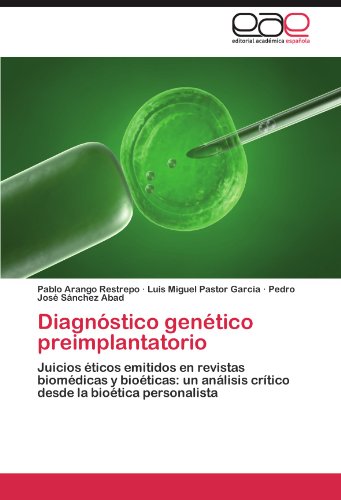 Diagnóstico genético preimplantatorio: Juicios éticos emitidos en revistas biomédicas y bioéticas: un análisis crítico desde la bioética personalista