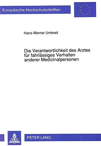 Die Verantwortlichkeit des Arztes für fahrlässiges Verhalten anderer Medizinalpersonen: Über die strafrechtliche Verantwortlichkeit des Arztes für ... / Publications Universitaires Européennes)