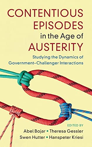 Contentious Episodes in the Age of Austerity: Studying the Dynamics of Government-challenger Interactions (Cambridge Studies in Contentious Politics)