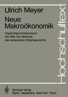 Neue Makroökonomik: Ungleichgewichtsanalyse mit Hilfe der Methode des temporären Gleichgewichts (Hochschultext)