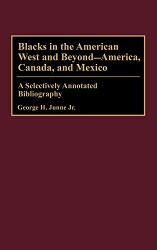 Blacks in the American West and Beyond--America, Canada, and Mexico: A Selectively Annotated Bibliography (Bibliographies & Indexes in Afro-american & African Studies)