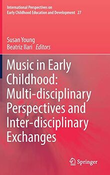 Music in Early Childhood: Multi-disciplinary Perspectives and Inter-disciplinary Exchanges (International Perspectives on Early Childhood Education and Development, 27, Band 27)