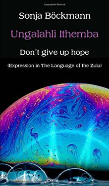 Ungalahli Ithemba: Don`t Give up Hope