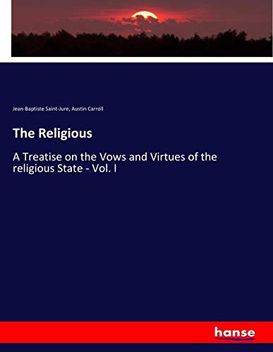 The Religious: A Treatise on the Vows and Virtues of the religious State - Vol. I