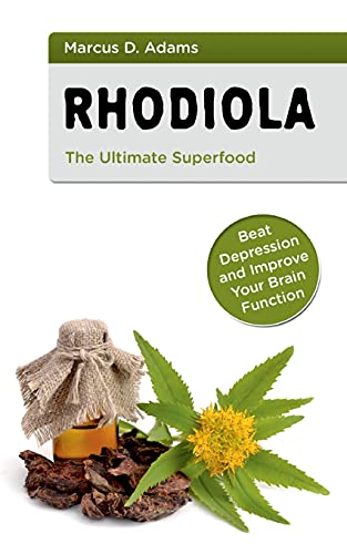 Adams, Marcus D. Rhodiola - The Ultimate Superfood, Beat Depression And Improve Your Brain Function