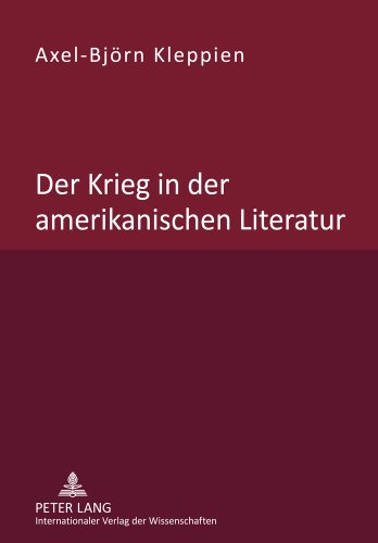 Der Krieg in der amerikanischen Literatur: Untersuchung des Wandels von Beschreibung, Bewertung und Leserlenkung in der nordamerikanischen War ... vom Unabhängigkeitskrieg bis zum Irakkrieg