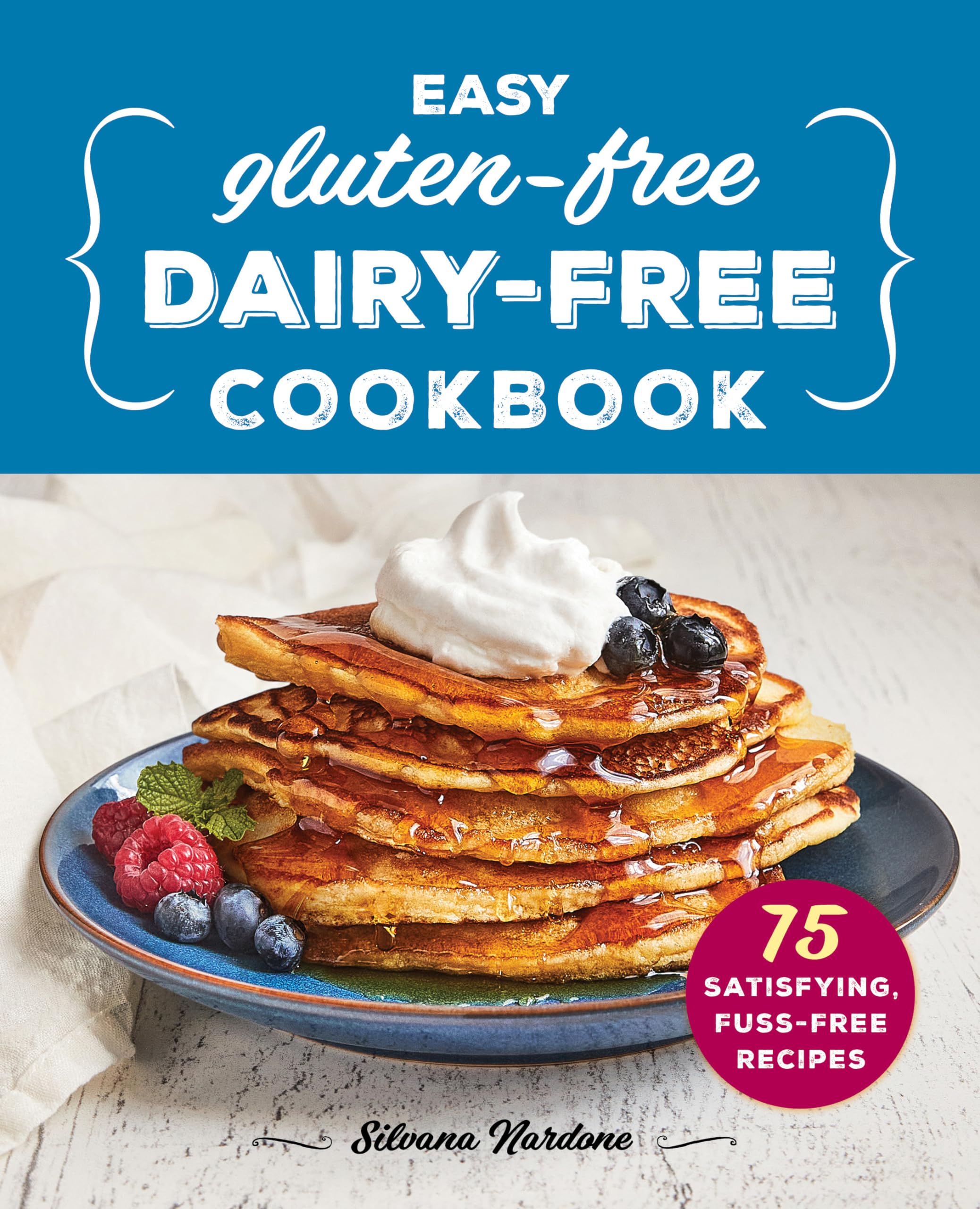 Easy Gluten-Free, Dairy-Free Cookbook: 75 Satisfying, Fuss-Free Recipes