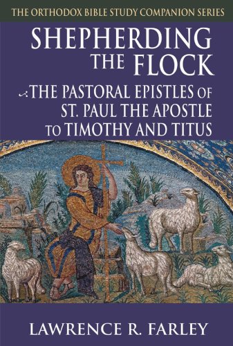 Lawrence Farley Shepherding The Flock, The Pastoral Epistles Of Saint Paul The Apostle To Timothy And To Titus (Orthodox Bible Study Companion)