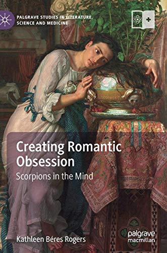 Creating Romantic Obsession: Scorpions in the Mind (Palgrave Studies in Literature, Science and Medicine)