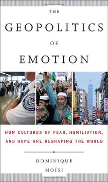 The Geopolitics of Emotion: How Cultures of Fear, Humiliation, and Hope are Reshaping the World