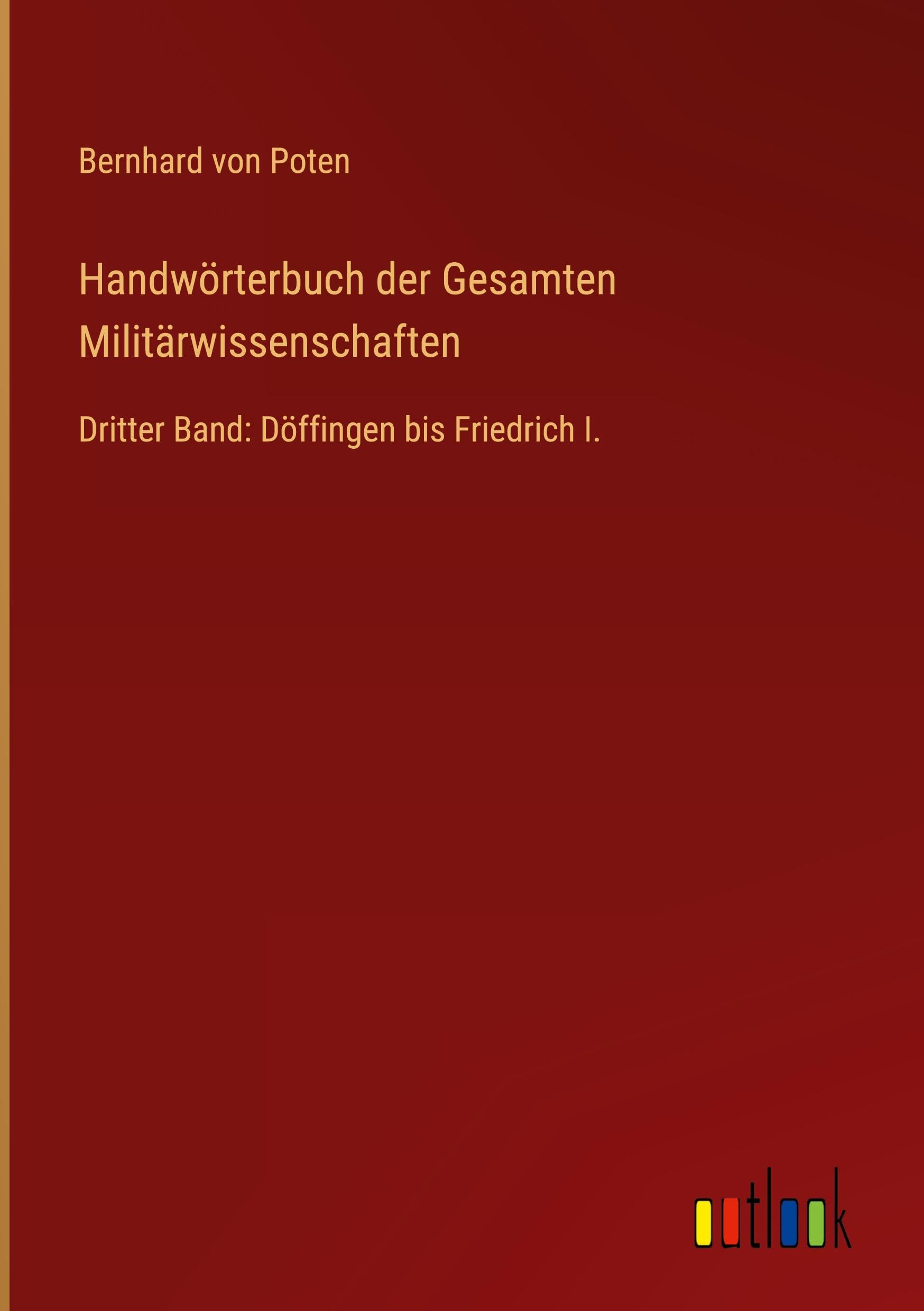 Handwörterbuch der Gesamten Militärwissenschaften: Dritter Band: Döffingen bis Friedrich I.