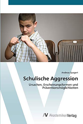 Schulische Aggression: Ursachen, Erscheinungsformen und Präventionsmöglichkeiten