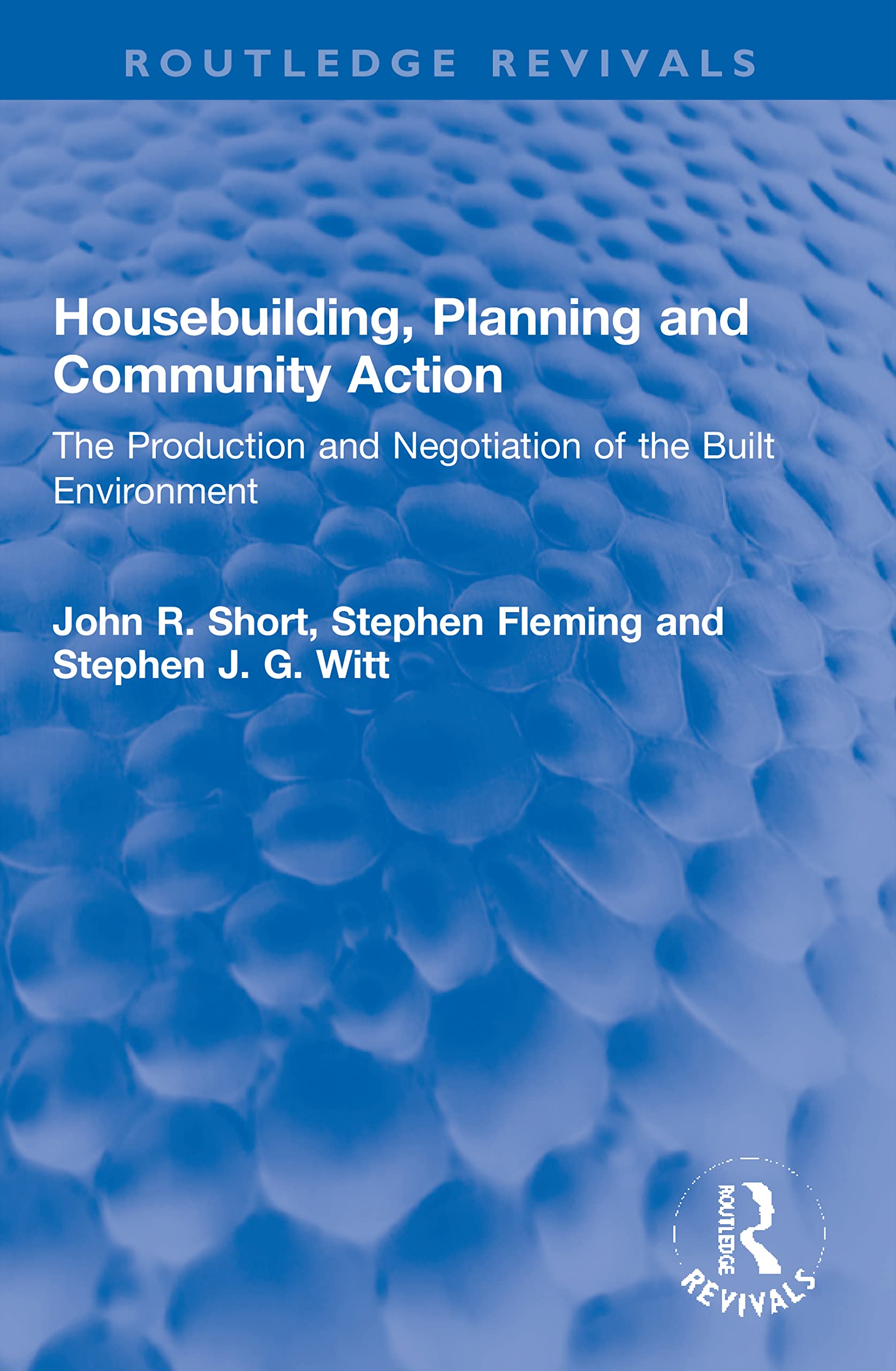 Housebuilding, Planning and Community Action: The Production and Negotiation of the Built Environment (Routledge Revivals)