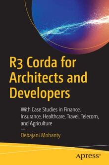 R3 Corda for Architects and Developers: With Case Studies in Finance, Insurance, Healthcare, Travel, Telecom, and Agriculture