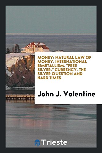 Money: Natural law of money. International bimetallism. Free silver. Currency. The silver question and hard times