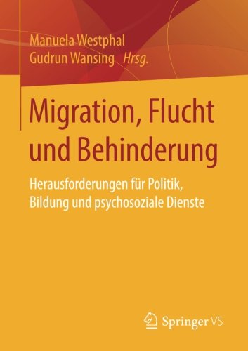 Migration, Flucht und Behinderung: Herausforderungen für Politik, Bildung und psychosoziale Dienste