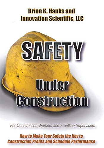 Hanks, Brion K. Safety Under Construction, For Frontline Supervisors And Construction Workers