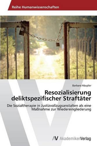 Resozialisierung deliktspezifischer Straftäter: Die Sozialtherapie in Justizvollzugsanstalten als eine Maßnahme zur Wiedereingliederung