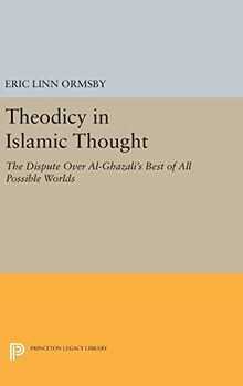 Theodicy in Islamic Thought: The Dispute Over Al-Ghazali's Best of All Possible Worlds (Princeton Legacy Library)