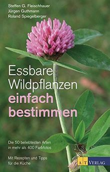 Essbare Wildpflanzen einfach bestimmen: Die 50 beliebtesten Arten in mehr als 400 Farbfotos Mit Rezepten und Tipps für die Küche