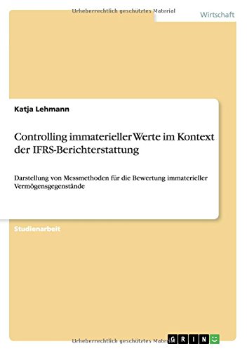 Controlling immaterieller Werte im Kontext der IFRS-Berichterstattung: Darstellung von Messmethoden für die Bewertung immaterieller Vermögensgegenstände