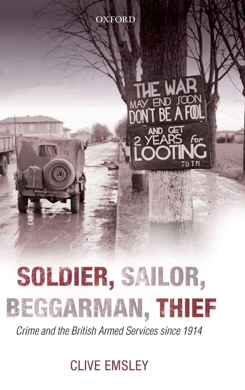 Soldier, Sailor, Beggarman, Thief: Crime and the British Armed Services Since 1914