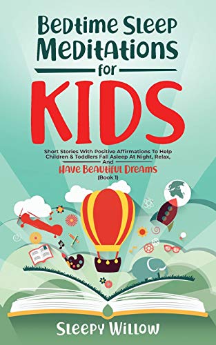 BEDTIME SLEEP MEDITATIONS FOR KIDS: Short Stories with Positive Affirmations to Help Children & Toddlers Fall Asleep at Night, Relax, And Have Beautiful Dreams