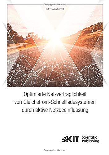 Optimierte Netzvertraeglichkeit von Gleichstrom-Schnellladesystemen durch aktive Netzbeeinflussung: Dissertationsschrift