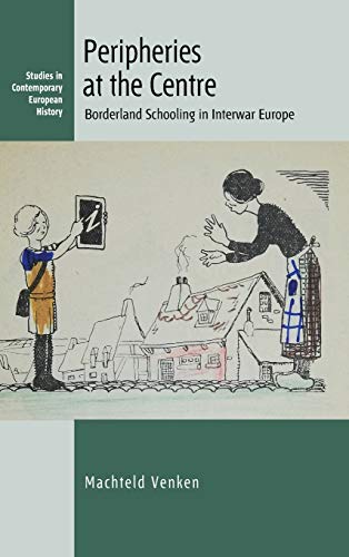 Peripheries at the Centre: Borderland Schooling in Interwar Europe (Contemporary European History, Band 27)