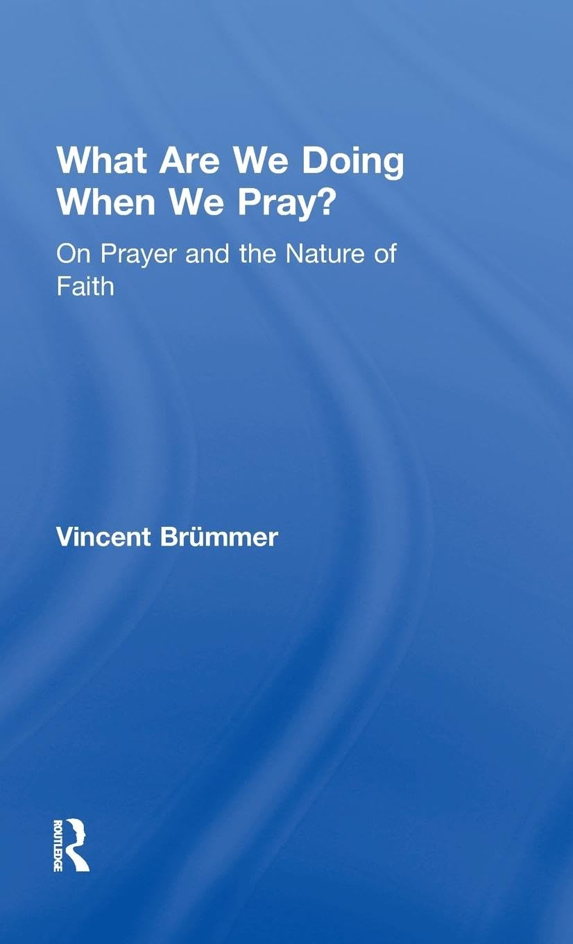 What Are We Doing When We Pray?: On Prayer and the Nature of Faith