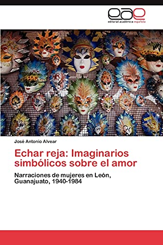 Echar reja: Imaginarios simbólicos sobre el amor: Narraciones de mujeres en León, Guanajuato, 1940-1984