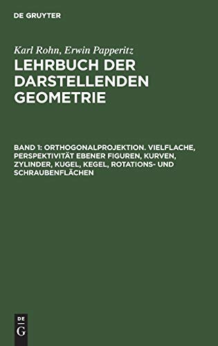 Orthogonalprojektion. Vielflache, Perspektivität ebener Figuren, Kurven, Zylinder, Kugel, Kegel, Rotations- und Schraubenflächen (Karl Rohn; Erwin Papperitz: Lehrbuch der darstellenden Geometrie)