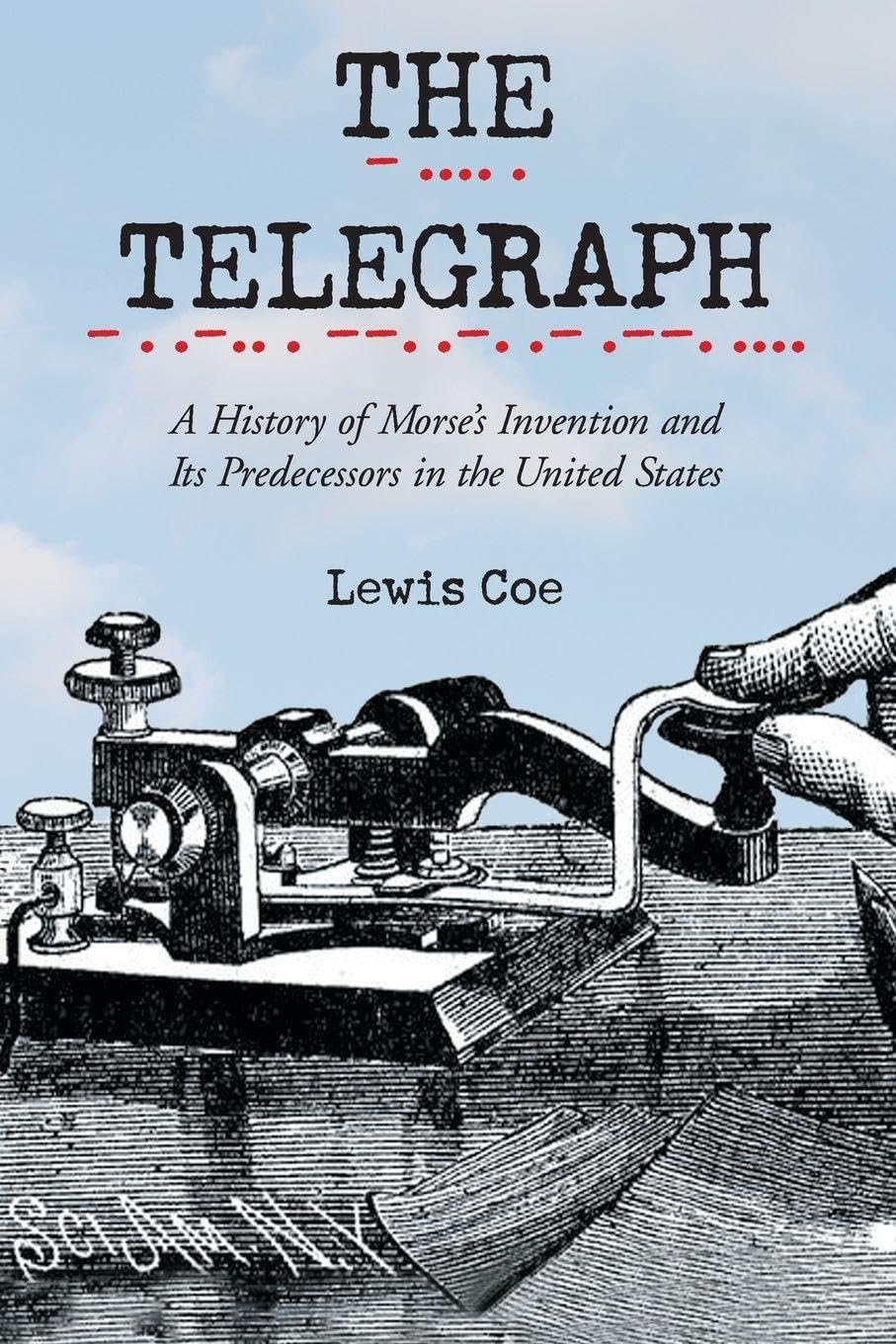 The Telegraph: A History of Morse's Invention and Its Predecessors in the United States