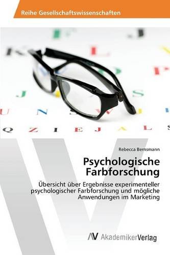 Psychologische Farbforschung: Übersicht über Ergebnisse experimenteller psychologischer Farbforschung und mögliche Anwendungen im Marketing