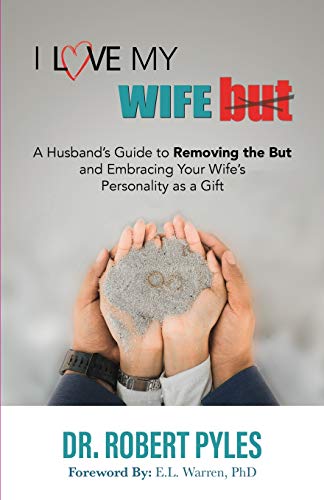I Love My Wife, But: A Husband's Guide to Removing the but and Embracing Your Wife's Personality As a Gift